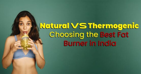 Natural vs. Thermogenic: Choosing the Best Fat Burner in India