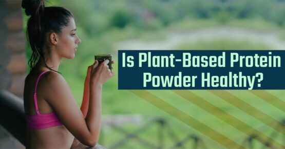 Is Plant-Based Protein Powder Healthy?